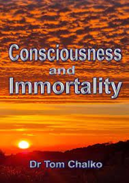 Consciousness and Immortality - Dr TOM CHALKO